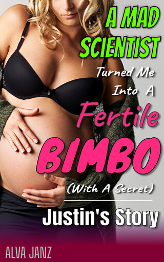 [ Book Cover: A Mad Scientist Turned Me Into A Fertile Bimbo (With A Secret): Justin’s Story ]